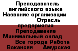 Преподаватель английского языка › Название организации ­ Happy way › Отрасль предприятия ­ Преподавание › Минимальный оклад ­ 35 000 - Все города Работа » Вакансии   . Амурская обл.,Архаринский р-н